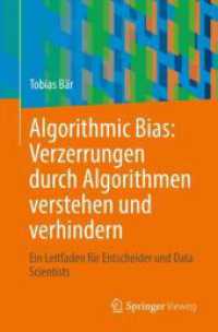 Algorithmic Bias: Verzerrungen durch Algorithmen verstehen und verhindern : Ein Leitfaden für Entscheider und Data Scientists （1. Aufl. 2022. 2023. xiv, 286 S. XIV, 286 S. 1 Abb. 235 mm）