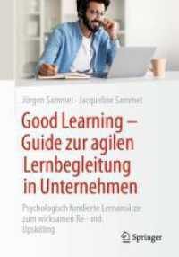 Good Learning  - Guide zur agilen Lernbegleitung in Unternehmen : Psychologisch fundierte Lernansätze zum wirksamen Re- und Upskilling （1. Aufl. 2024. 2024. x, 129 S. Etwa 120 S. 25 Abb., 5 Abb. in Farbe. 2）