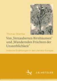 Von "Verzauberten Birnbäumen" und "Wandernden Früchten der Unsterblichkeit" : Indische Erzählungen in der Literatur Europas （2025. xiv, 705 S. XIV, 705 S. 22 Abb., 10 Abb. in Farbe. 240 mm）