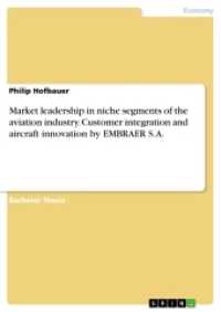 Market leadership in niche segments of the aviation industry. Customer integration and aircraft innovation by EMBRAER S. （2016. 96 S. 4 Farbabb. 210 mm）