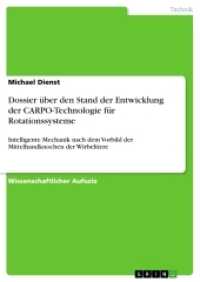 Dossier über den Stand der Entwicklung der CARPO-Technologie für Rotationssysteme : Intelligente Mechanik nach dem Vorbild der Mittelhandknochen der Wirbeltiere (Akademische Schriftenreihe .V343075) （2016. 116 S. 4 Farbabb. 210 mm）