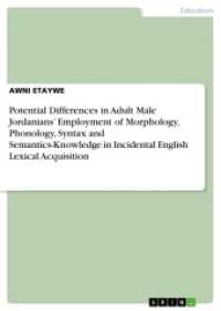 Potential Differences in Adult Male Jordanians' Employment of Morphology, Phonology, Syntax and Semantics-Knowledge in I （2017. 28 S. 210 mm）