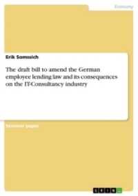 The draft bill to amend the German employee lending law and its consequences on the IT-Consultancy industry （2017. 20 S. 210 mm）