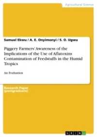 Piggery Farmers' Awareness of the Implications of the Use of Aflatoxins Contamination of Feedstuffs in the Humid Tropics : An Evaluation （2017. 28 S. 210 mm）