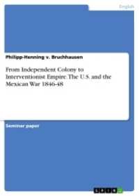 From Independent Colony to Interventionist Empire. The U.S. and the Mexican War 1846-48 （2017. 28 S. 210 mm）