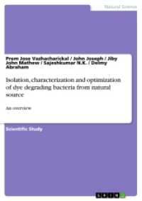 Isolation, characterization and optimization of dye degrading bacteria from natural source : An overview （2017. 48 S. 3 Farbabb. 210 mm）