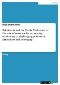 Britishness and the Media. Evaluation of the role of news media in creating, reinforcing or challenging notions of Briti （2017. 16 S. 210 mm）