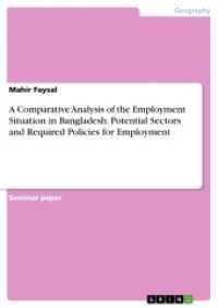 A Comparative Analysis of the Employment Situation in Bangladesh. Potential Sectors and Required Policies for Employment （2017. 24 S. 5 Farbabb. 210 mm）