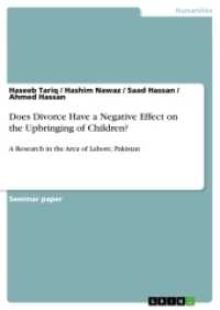Does Divorce Have a Negative Effect on the Upbringing of Children? : A Research in the Area of Lahore, Pakistan （2017. 44 S. 2 Farbabb. 210 mm）