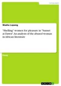 "Shelling" women for pleasure in "Sunset at Dawn". An analysis of the abused woman in African literature （2017. 16 S. 210 mm）