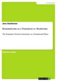 Romanticism as a Transition to Modernity : The Romantic Period in Literature as a Transitional Phase （2017. 16 S. 210 mm）