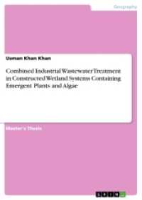 Combined Industrial Wastewater Treatment in Constructed Wetland Systems Containing Emergent Plants and Algae （2018. 88 S. 9 Farbabb. 210 mm）