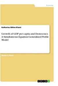 Growth of GDP per capita and Democracy. A Simultaneous Equation Generalized Probit Model （2018. 40 S. 4 Farbabb. 210 mm）