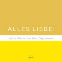 Alles Liebe! : Letzte Worte von Kurt Tepperwein （2025. 240 S. 210 mm）
