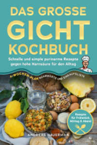 Das gro&szlig;e Gicht Kochbuch : Schnelle und simple purinarme Rezepte gegen hohe Harns&auml;ure f&uuml;r den Alltag: Rezepte f&uuml;r Fr&uuml;hst&uuml;ck, Mittag & Abend, 4-Wochen-Plan, N&auml;hrwerte und Einkaufsliste