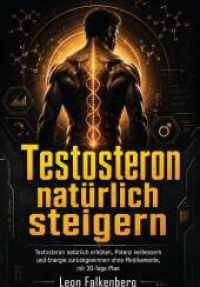 Testosteron nat&uuml;rlich steigern : Testosteron nat&uuml;rlich erh&ouml;hen, Potenz verbessern und Energie zur&uuml;ckgewinnen ohne Medikamente, mit 30-Tage Plan