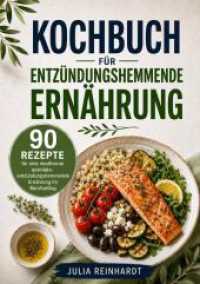 Kochbuch f&uuml;r entz&uuml;ndungshemmende Ern&auml;hrung : 90 Rezepte f&uuml;r eine mediterran gepr&auml;gte, entz&uuml;ndungshemmende Ern&auml;hrung im Berufsalltag