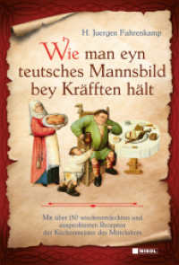 Wie man eyn teutsches Mannsbild bey Kräfften hält : Mit über 150 wiederentdeckten und ausprobierten Rezepten der Küchenmeister des Mittelalters （2025. 160 S. 25 cm）