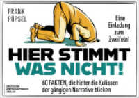 Hier stimmt was nicht : 60 Fakten, die hinter die Kulissen der g&auml;ngigen Narrative blicken