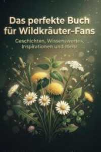 Das perfekte Buch für Wildkräuter-Fans : Geschichten， Wissenswertes， Inspirationen und mehr