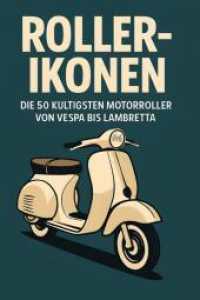 Roller-Ikonen : Die 50 kultigsten Motorroller von Vespa bis Lambretta