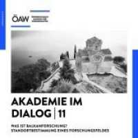 Akademie im Dialog 11 : Was ist Balkanforschung? Standortbestimmung eines Forschunmgsfeldes (Akademie im Dialog .11) （2018. 10 S. 21 cm）