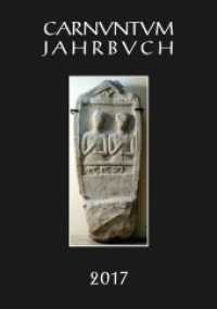 Carnuntum Jahrbuch Jg.2017 : Zeitschrift für Archäologie und Kulturgeschichte des Donauraumes (Carnuntum-Jahrbuch. Zeitschrift für Archäologie und Kulturgeschichte des Donauraumes .2017) （2018. 136 S. 84 Tafeln. 29.5 cm）
