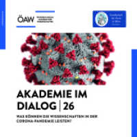 Was können die Wissenschaften in der Corona-Pandemie leisten? : Symposium und Podiumsdiskussion in Kooperation mit der Gesellschaft der Ärzte in Wien, hybride Veranstaltung am 28. Juni 2021 (Akademie im Dialog 26) （2022. 54 S. zahlr. Farbabbildungen, Grafiken. 21 cm）