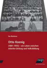 Otto Koenig : Ein Leben zwischen Arbeiter-Zeitung und Volksbildung. 1881-1955 （2022. 224 S. 225 mm）