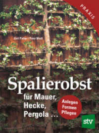 Spalierobst für Mauer, Hecke, Pergola... : Anlegen, Formen, Pflegen. Anlegen, Formen, Pflegen (Praxisbuch) （3. Aufl. 2011. 160 S. m. zahlr. Farbabb. 22 cm）