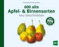 600 alte Apfel- & Birnensorten neu beschrieben （2018. 230 S. zahlreiche Farbabbildungen und Farbtafeln. 24 x 29.7 cm）