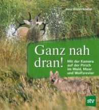 Ganz nah dran! : Mit der Kamera auf der Pirsch im Wald, Moor und Wolfsrevier （1. Auflage. 2017. 208 S. über 400 Fotos. 24 cm）