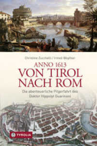 Anno 1613 von Tirol nach Rom : Die abenteuerliche Pilgerfahrt des Doktor Hippolyt Guarinoni. Wiederentdeckt von Irmeli Wopfner und Christine Zucchelli （2016. 304 S. m. 134 farb und 8 SW-Abb. 225 mm）