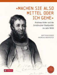 Machen Sie also Mittel oder ich gehe : Andreas Hofer und die Innsbrucker Stadtpolitik im Jahr 1809. Veröffentlichungen des Innsbrucker Stadtarchivs, Neue Folge Band 74 （2022. 216 S. 10 farb und 2 sw Abb., 2 Tabellen und 87 farb. Faksimiles）
