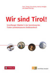 Wir sind Tirol! : Vorarlberger Objekte in der Sammlung des Tiroler Landesmuseums Ferdinandeum （2023. 200 S. 114 farb. und 1 sw. Abb. 240 mm）