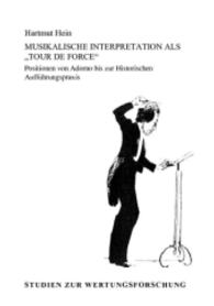 Musikalische Interpretation als "Tour de Force" : Positionen von Adorno bis zur Historischen Aufführungspraxis. Band 56. (Studien zur Wertungsforschung Band 56) （2014. 496 S. Noten. 20 cm）
