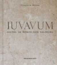 Iuvavum : Alltag im römischen Salzburg （2012. 176 S. durchgehend farbig und s/w bebildert. 24 cm）