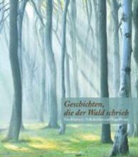 Geschichten, die der Wald schrieb : Von Räubern, Volkshelden und Vogelfreien （2016. 160 S. m. zahlr. farb. Abb. 24 cm）
