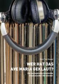 Wer hat das Ave Maria geklaut? : Die wechselvolle Geschichte musikalischer Ohrwürmer （2016. 144 S. zahlreiche Abbildungen. 21.5 cm）