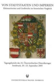 Von Stadtstaaten und Imperien : Kleinterritorien und Großreiche im historischen Vergleich Tagungsbericht des 24. Österreichischen Historikertages. Innsbruck, 20.-23. September 2005 (Veröffentlichungen des Tiroler Landesarchivs .13) （mit zahlr. Abb. 2006. 680 S. 247 mm）