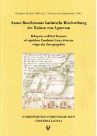 Anton Roschmanns lateinische Beschreibung der Ruinen von Aguntum : Reliquiae aedificii Romani ad oppidum Tyrolense Lienz detectae vulgo "das Zwergengebäu" (Tirolensia Latina 6) (Commentationes Aenipontanae .36, Tirolensia Latina 6) （12 Bildtafeln mit 17 Abb. 2007. 128 S. 240 mm）