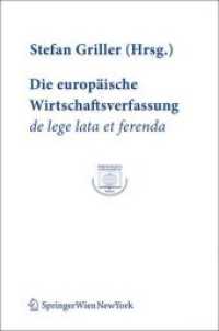 Die europäische Wirtschaftsverfassung de lege lata et ferenda : Verhandlungen des 6. Österreichischen Europarechtstages, Wien, 29. und 30. 9. 2006 (Europainstitut Wirtschaftsuniversität Wien, Publication Series Bd.28) （2007. X, 284 S. 23.5 cm）