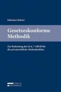 Gesetzeskonforme Methodik : Zur Bedeutung der §§ 6, 7 ABGB für die privatrechtliche Methodenlehre （2013. XXXIV, 112 S. 23.5 cm）