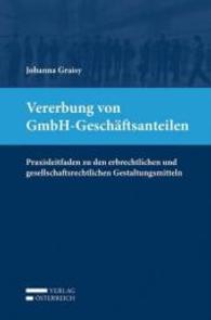 Vererbung von GmbH-Geschäftsanteilen (f. Österrreich) : Praxisleitfaden zu den erbrechtlichen und gesellschaftsrechtlichen Gestaltungsmitteln （2016. XXVI, 371 S. 23.5 cm）