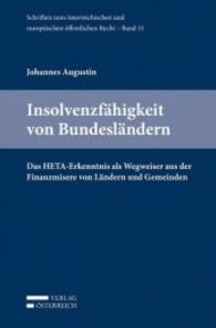 Insolvenzfähigkeit von Bundesländern : Das HETA-Erkenntnis als Wegweiser aus der Finanzmisere von Ländern und Gemeinden (Schriften zum österreichischen und europäischen öffentlichen Recht .11) （2016. XXII, 299 S. 238 mm）