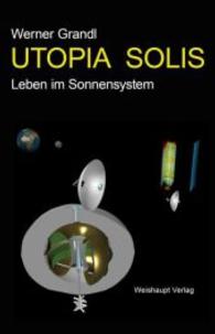 Utopia Solis : Leben im Sonnensystem （2016. 160 S. m. zahlr. farb. Abb. u. Tab. 21 cm）