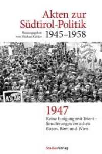 Akten zur Südtirol-Politik 1945-1958 : Keine Einigung mit Trient und Sondierungen zwischen Bozen, Rom und Wien 1947 (Akten zur Südtirolpolitik 2) （2016. 710 S. 23.4 cm）