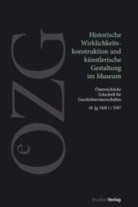 Historische Wirklichkeitskonstruktion und künstlerische Gestaltung im Museum (Österreichische Zeitschrift für Geschichtswissenschaften Jg.2007/1) （2007. 168 S.）