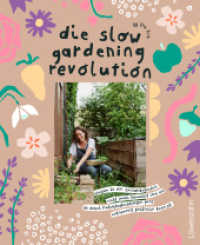 Die Slow Gardening-Revolution : Warum du den Saisonkalender nicht mehr brauchst und wie du durch Naturbeobachtungen ganz entspannt g&auml;rtnern kannst
