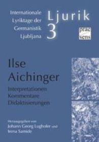 Ilse Aichinger. Interpretationen - Kommentare - Didaktisierungen (Ljurik 3) （2015. 174 S. 21 cm）